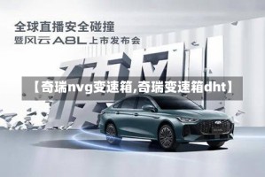 【奇瑞nvg变速箱,奇瑞变速箱dht】