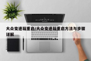 大众变速箱重启/大众变速箱重启方法与步骤详解