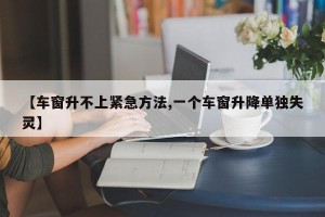 【车窗升不上紧急方法,一个车窗升降单独失灵】
