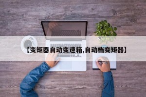 【变矩器自动变速箱,自动档变矩器】