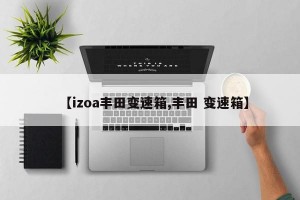 【izoa丰田变速箱,丰田 变速箱】