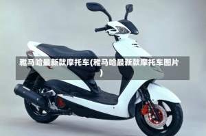雅马哈最新款摩托车(雅马哈最新款摩托车图片)