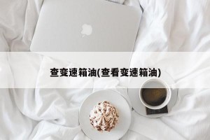 查变速箱油(查看变速箱油)