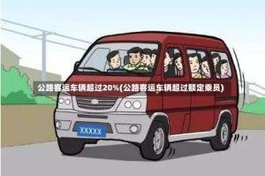 公路客运车辆超过20%(公路客运车辆超过额定乘员)