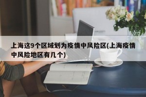 上海这9个区域划为疫情中风险区(上海疫情中风险地区有几个)