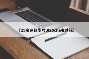 【25变速箱型号,025cha变速箱】