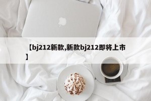 【bj212新款,新款bj212即将上市】