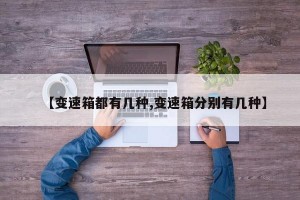 【变速箱都有几种,变速箱分别有几种】