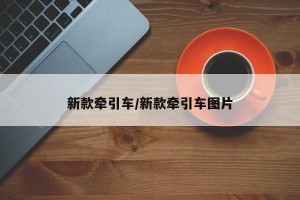 新款牵引车/新款牵引车图片
