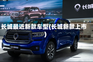 长城最近新款车型(长城新款上市)