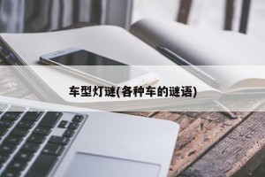 车型灯谜(各种车的谜语)