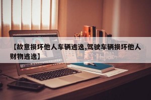 【故意损坏他人车辆逃逸,驾驶车辆损坏他人财物逃逸】