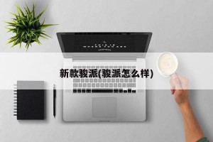 新款骏派(骏派怎么样)