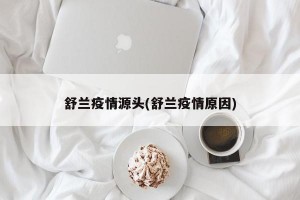 舒兰疫情源头(舒兰疫情原因)