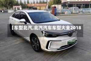 【车型北汽,北汽汽车车型大全2018】
