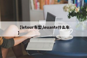 【letour车型,leuante什么车】