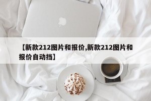 【新款212图片和报价,新款212图片和报价自动挡】