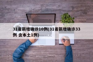 31省新增确诊10例(31省新增确诊33例 含本土1例)