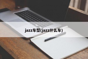 jazz车型(jazz什么车)