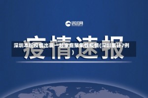 深圳本轮疫情出现一起家庭聚集性疫情(深圳累计7例)