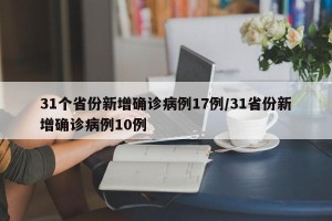 31个省份新增确诊病例17例/31省份新增确诊病例10例