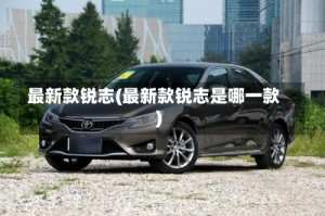最新款锐志(最新款锐志是哪一款)