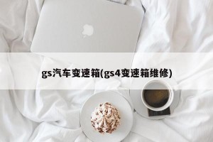 gs汽车变速箱(gs4变速箱维修)