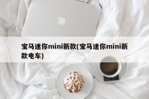 宝马迷你mini新款(宝马迷你mini新款电车)