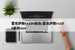 雷克萨斯rx200新款/雷克萨斯rx200新款suv