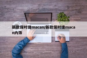 新款保时捷macan/新款保时捷macan内饰