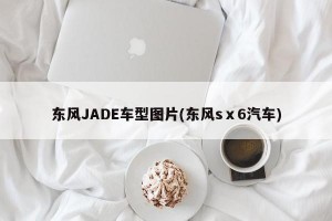 东风JADE车型图片(东风sⅹ6汽车)