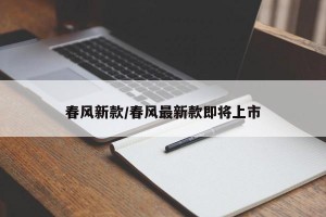 春风新款/春风最新款即将上市