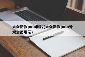 大众新款polo图片(大众新款polo外观全面展示)