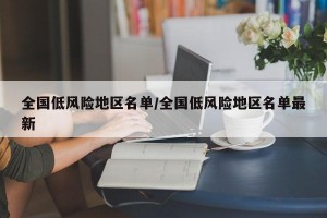 全国低风险地区名单/全国低风险地区名单最新