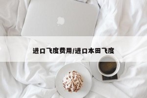 进口飞度费用/进口本田飞度