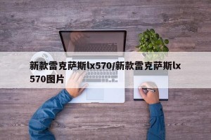 新款雷克萨斯lx570/新款雷克萨斯lx570图片