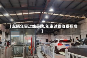 【车辆年审过线是啥,年审过线收费标准】