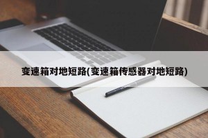 变速箱对地短路(变速箱传感器对地短路)