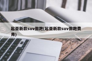 起亚新款suv傲跑(起亚新款suv傲跑费用)