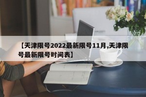 【天津限号2022最新限号11月,天津限号最新限号时间表】