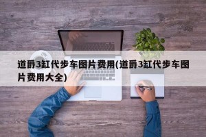 道爵3缸代步车图片费用(道爵3缸代步车图片费用大全)