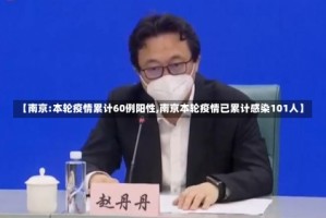 【南京:本轮疫情累计60例阳性,南京本轮疫情已累计感染101人】