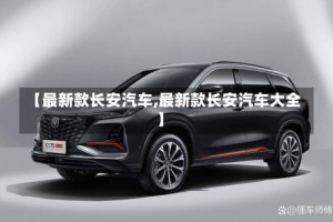 【最新款长安汽车,最新款长安汽车大全】