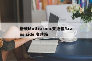 搭载Multitronic变速箱/trans side 变速箱