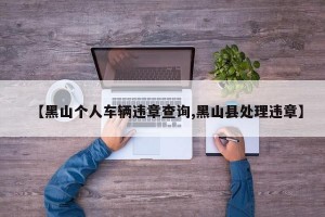 【黑山个人车辆违章查询,黑山县处理违章】