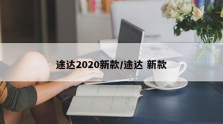 途达2020新款/途达 新款
