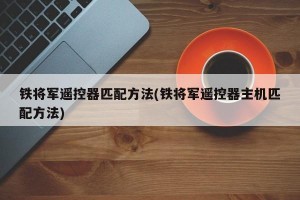 铁将军遥控器匹配方法(铁将军遥控器主机匹配方法)