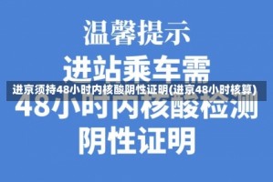 进京须持48小时内核酸阴性证明(进京48小时核算)